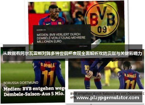 从数据看阿尔瓦雷斯对阵多特世俱杯表现全面解析攻防贡献与关键影响力 从数据看阿尔瓦雷斯对阵多特世俱杯表现全面解析攻防贡献与关键影响力